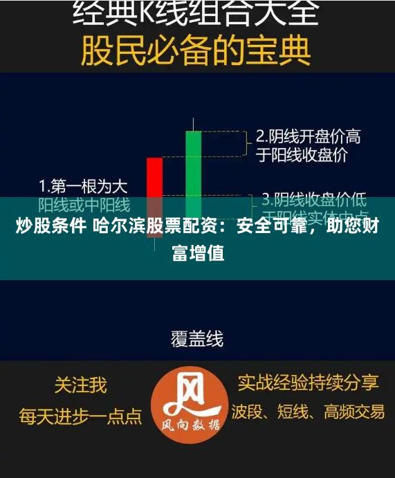 炒股条件 哈尔滨股票配资：安全可靠，助您财富增值