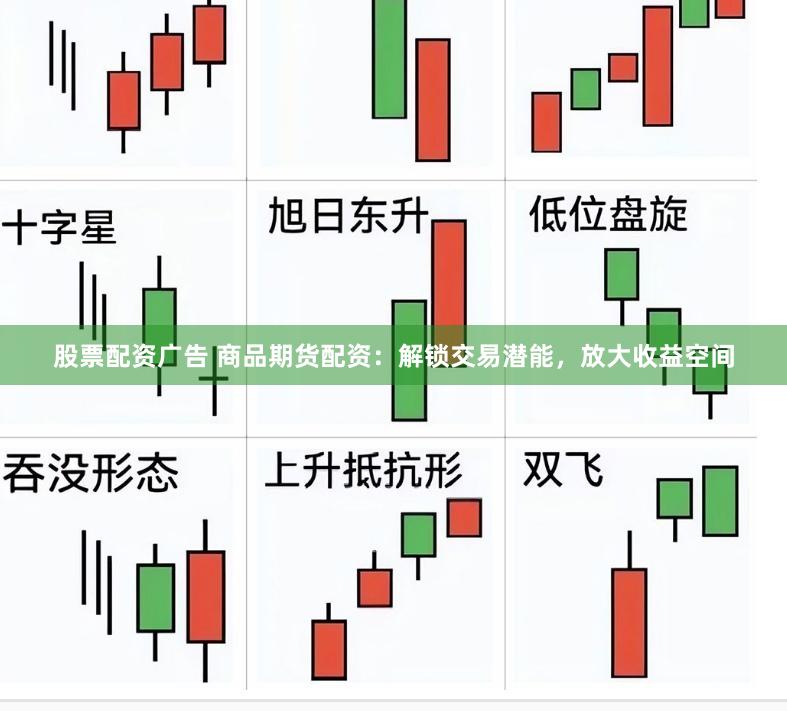 股票配资广告 商品期货配资：解锁交易潜能，放大收益空间