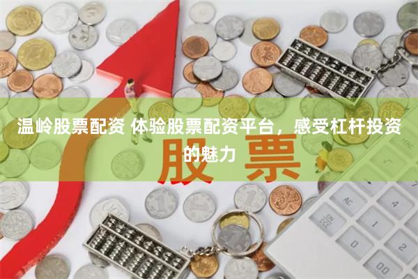 温岭股票配资 体验股票配资平台，感受杠杆投资的魅力