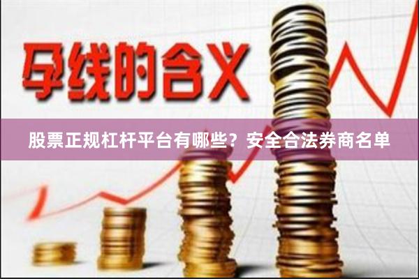 股票正规杠杆平台有哪些？安全合法券商名单