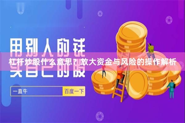 杠杆炒股什么意思？放大资金与风险的操作解析
