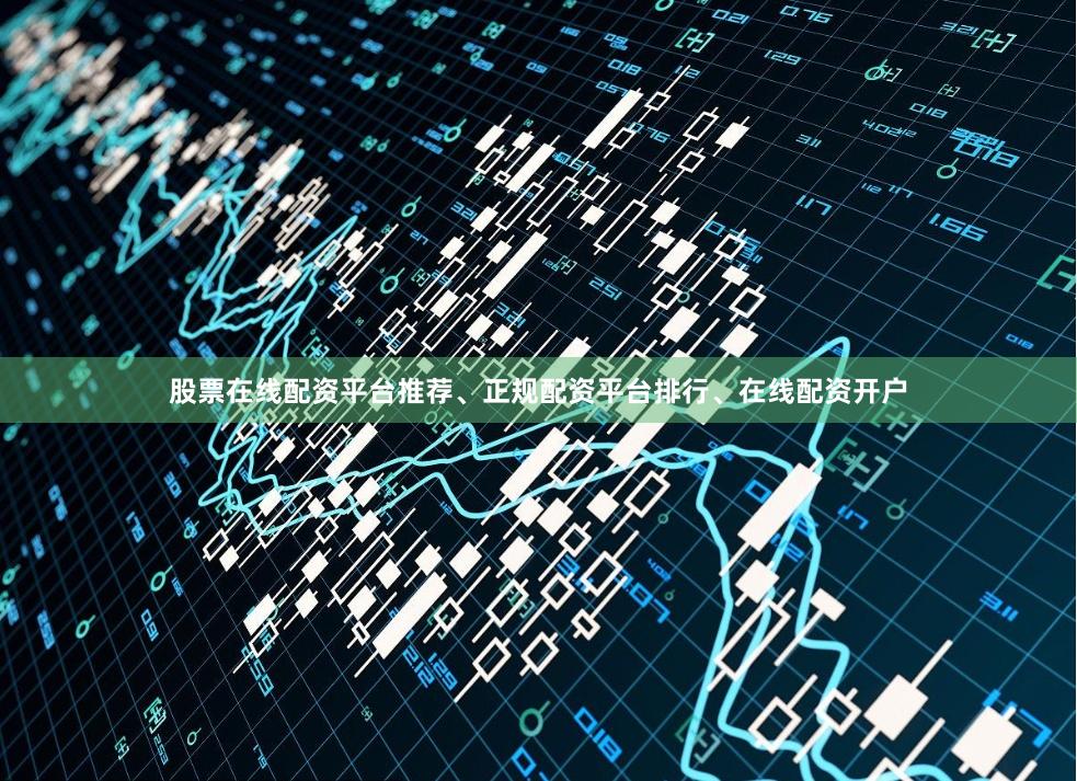 股票在线配资平台推荐、正规配资平台排行、在线配资开户